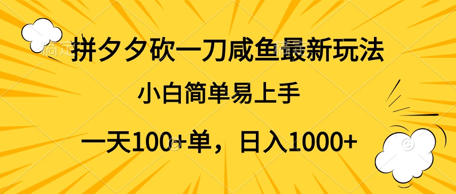 拼夕夕砍一刀咸鱼最新玩法,小白简单易上手一天100+单,日入1000+-春生副业网