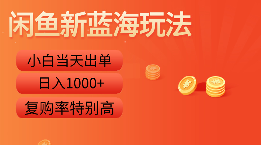 闲鱼新蓝海玩法，小白当天出单，复购率特别高，日入1000+-春生副业网 