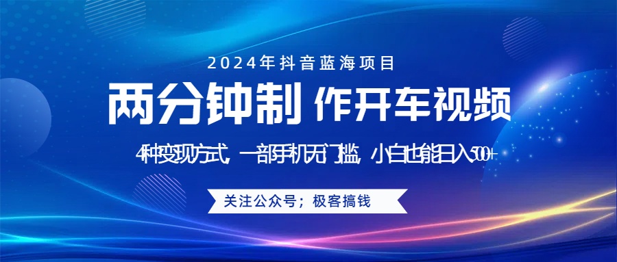 蓝海项目发布开车视频，两分钟一个作品，多种变现方式，一部手机无门槛小白也能日入500+-春生副业网 