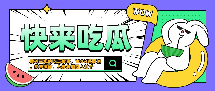 震碎三观的吃瓜故事，一键生成100%过原创，猎奇八卦赛道，简单操作日入过千-春生副业网 