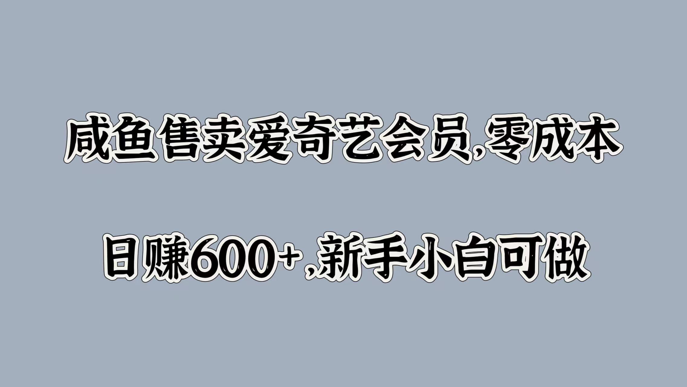 咸鱼售卖爱奇艺会员，零成本，日赚600+，新手小白可做-春生副业网 