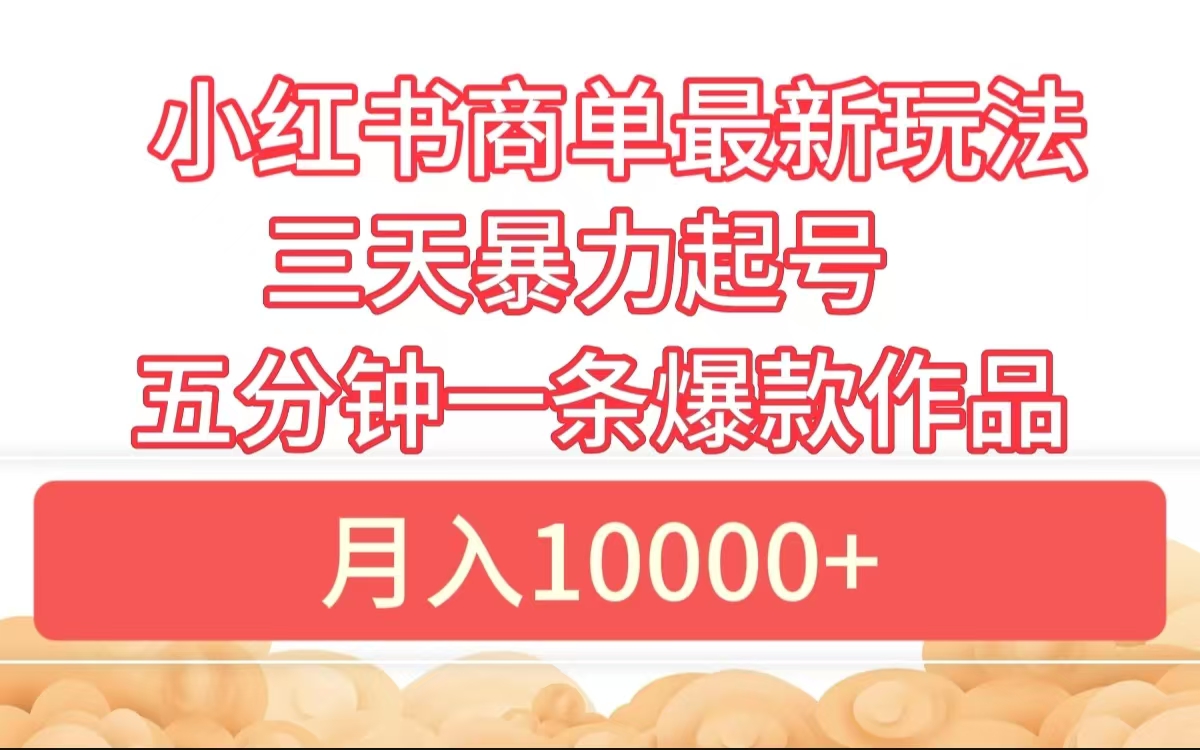 小红书商单最新玩法 3天暴力起号 5分钟一条爆款作品 月入10000+-春生副业网 