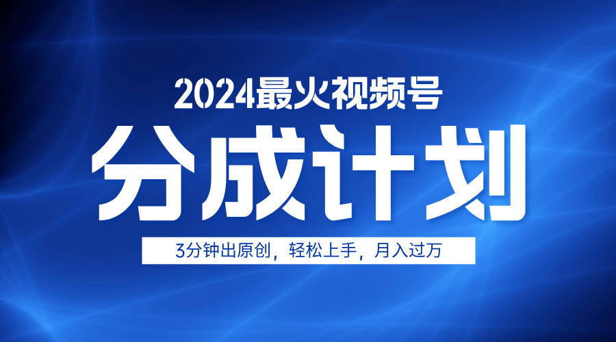 2024最火视频号分成计划3分钟出原创，轻松上手，月入过万-春生副业网 