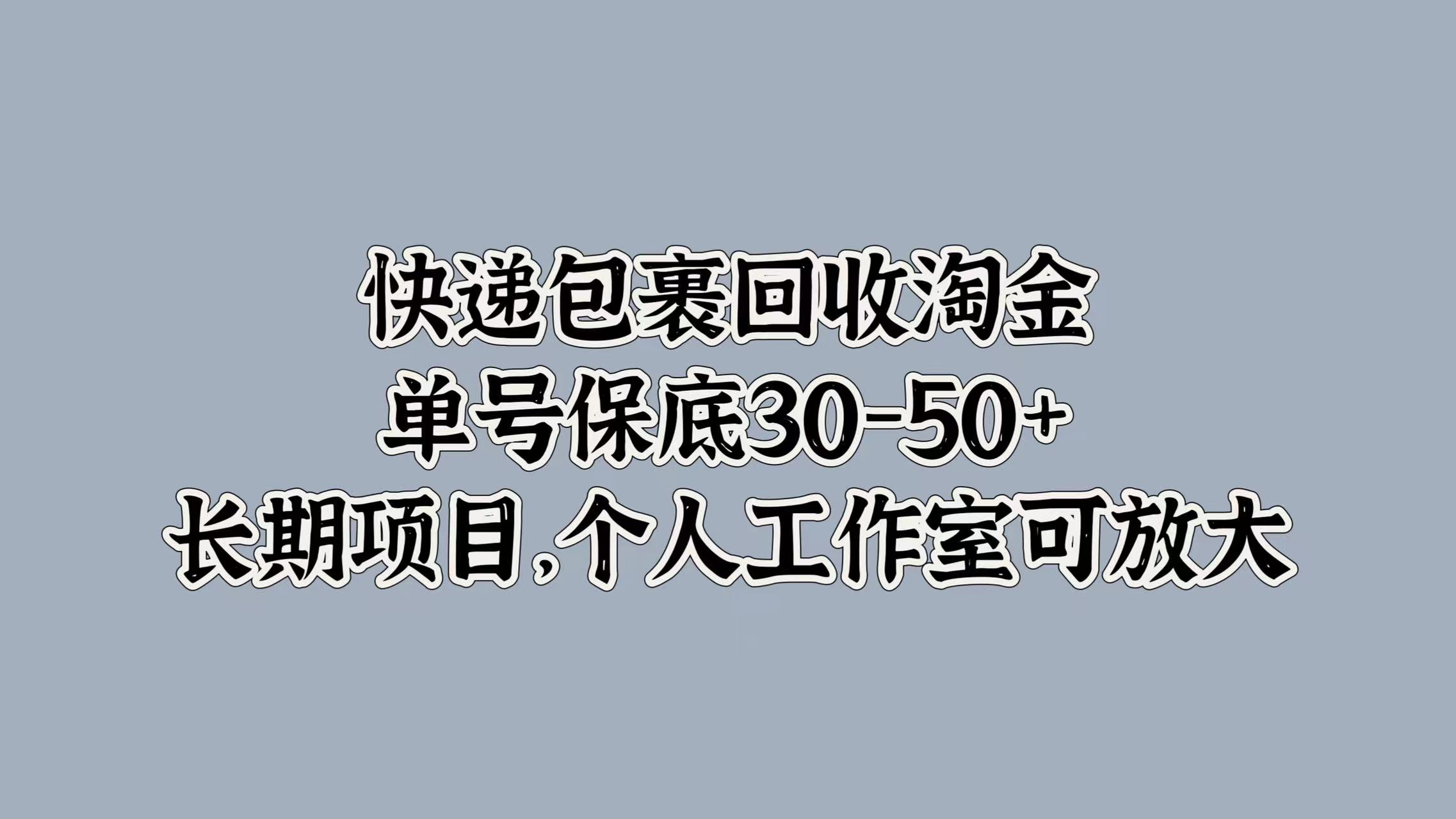 快递包裹回收淘金，单号保底30-50+，长期项目！个人工作室可放大-春生副业网 