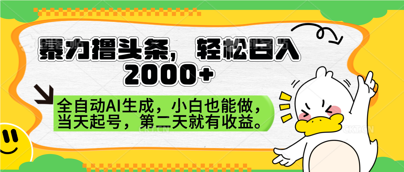 暴力撸头条，AI制作，当天就可以起号。第二天就有收益，轻松日入2000+-春生副业网 