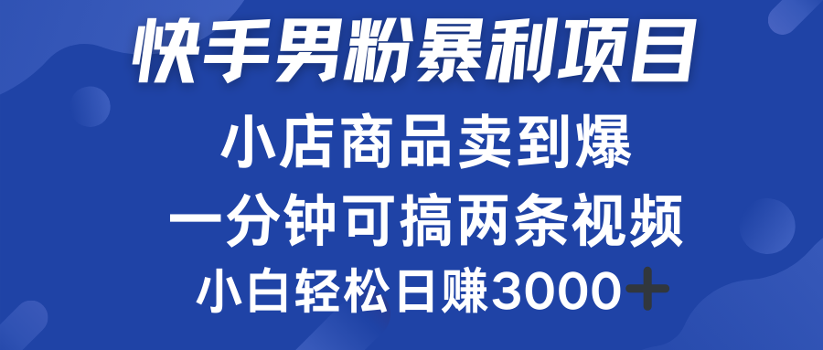 快手男粉必做项目，小店商品简直卖到爆，小白轻松也可日赚3000＋-春生副业网 