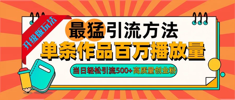 2024年最猛引流方法单条作品百万播放量 当日轻松引流500+高质量创业粉-春生副业网 