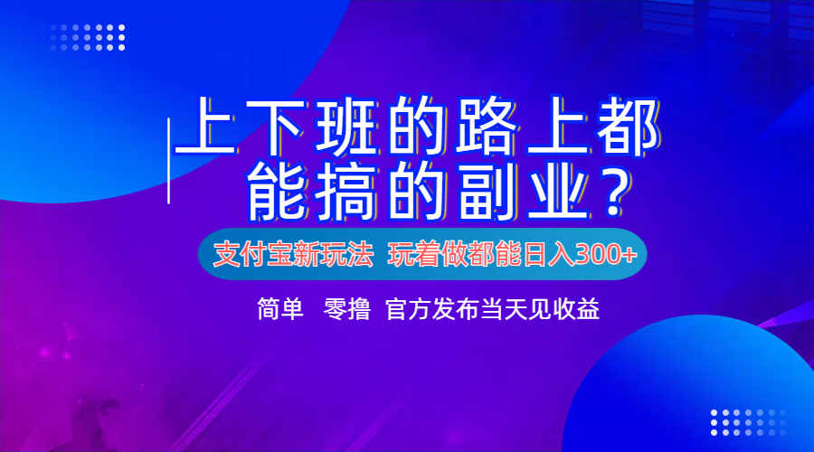 支付宝新项目！上下班的路上都能搞米的副业！简单日入300+-春生副业网 