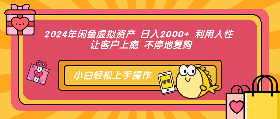 2024年闲鱼虚拟资产 日入2000+ 利用人性 让客户上瘾 不停地复购-春生副业网 