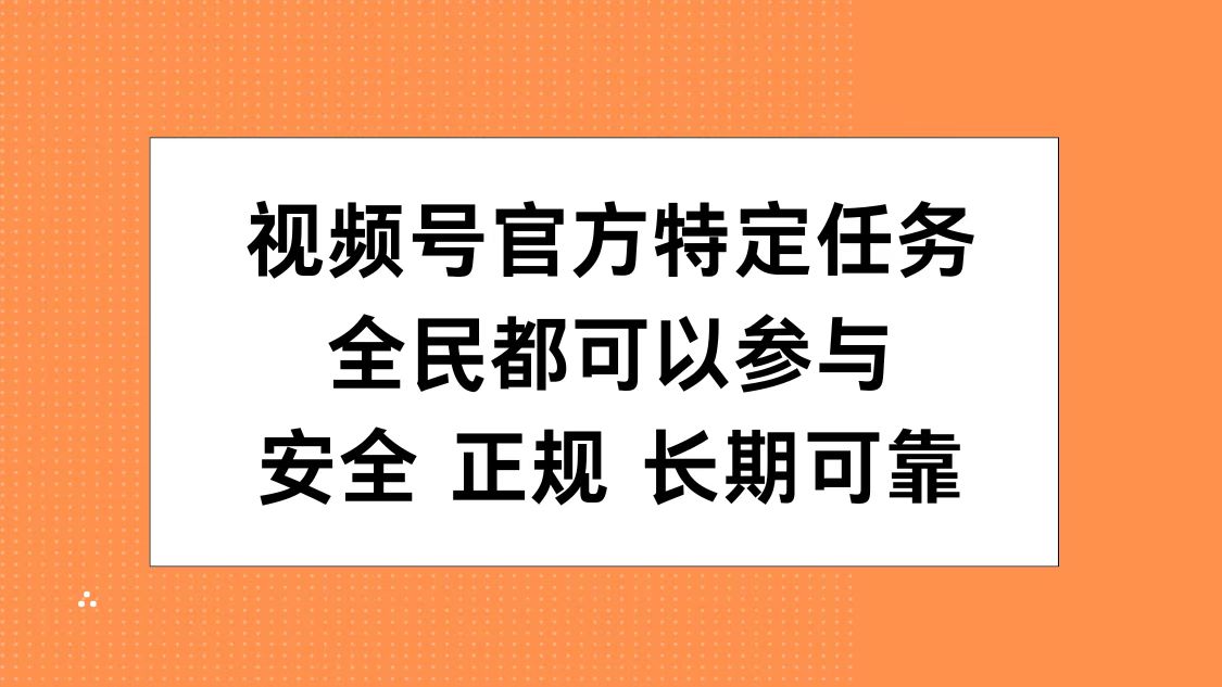 视频号官方特定任务，全民可参与，安全正规长期可靠-春生副业网 