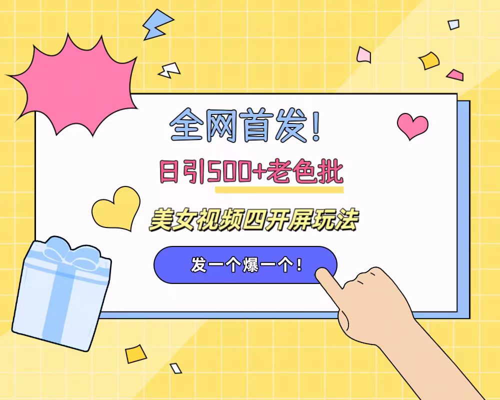 全网首发！日引500+老色批 美女视频四开屏玩法！发一个爆一个！-春生副业网 
