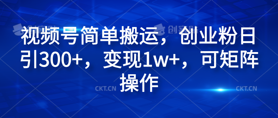 视频号简单搬运，创业粉日引300+，变现1w+，可矩阵操作-春生副业网 