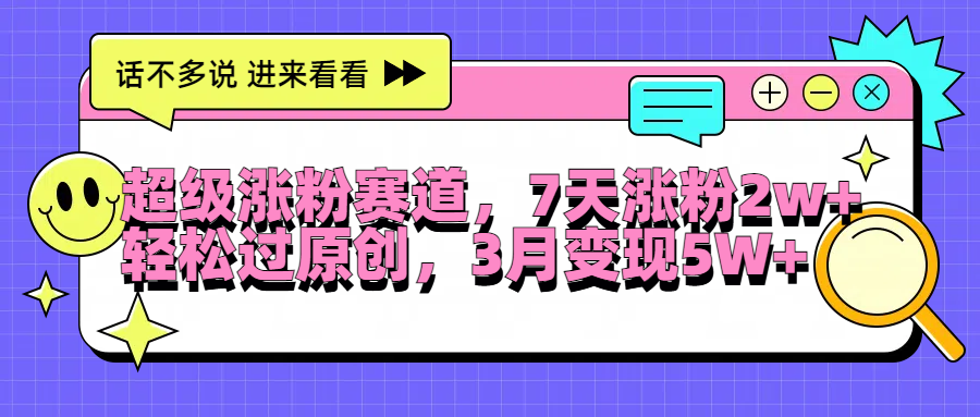 超级涨粉赛道，每天半小时，7天涨粉2W+，轻松过原创，3月变现5W+-春生副业网 