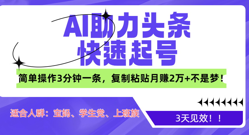 AI助力头条快速起号，3天见效！简单操作3分钟一条，复制粘贴月赚2万+不是梦！-春生副业网 