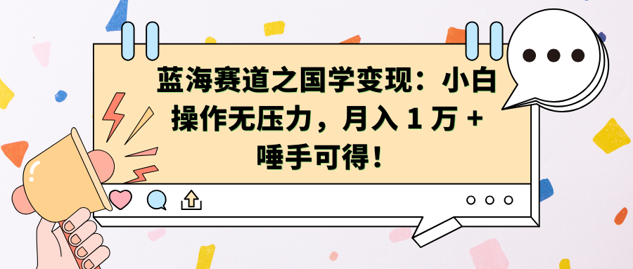 蓝海赛道之国学变现：小白操作无压力，月入 1 万 + 唾手可得！-春生副业网 