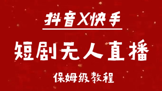 抖音快手短剧无人直播最新保姆级教程来了-春生副业网 