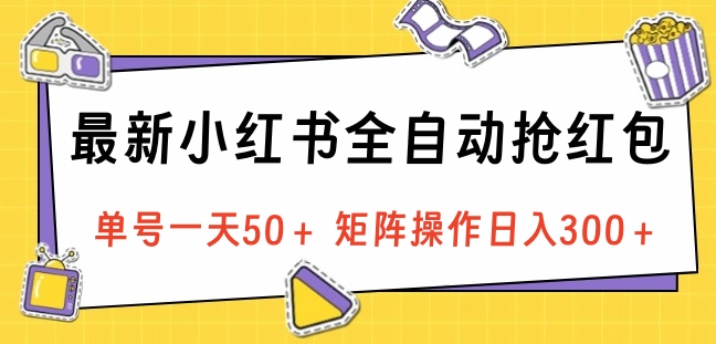 最新小红书全自动抢红包，单号一天50＋ 矩阵操作日入300＋，纯无脑操作-春生副业网 