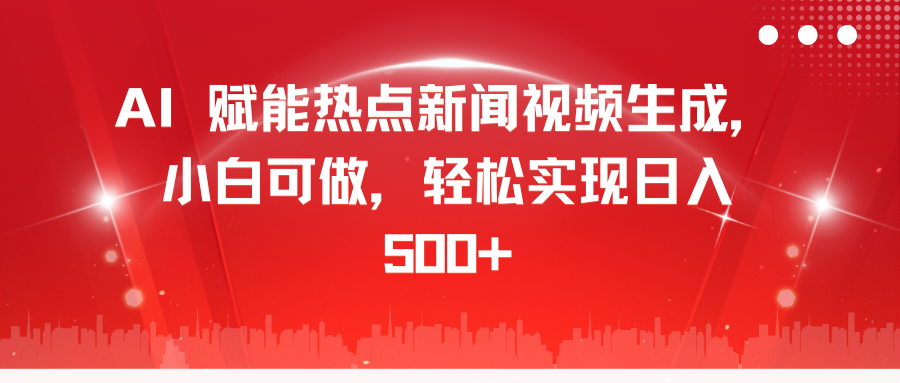 AI 赋能热点新闻视频生成，小白可做，轻松实现日入 500+-春生副业网 