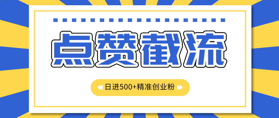 点赞截流日引500+精准创业粉，知识星球无限截流CY粉首发玩法，精准曝光长尾持久，日进线500+-春生副业网 