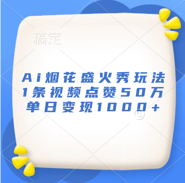 最新Ai烟花盛火秀玩法，1条视频点赞50万，单日变现1000+-春生副业网 