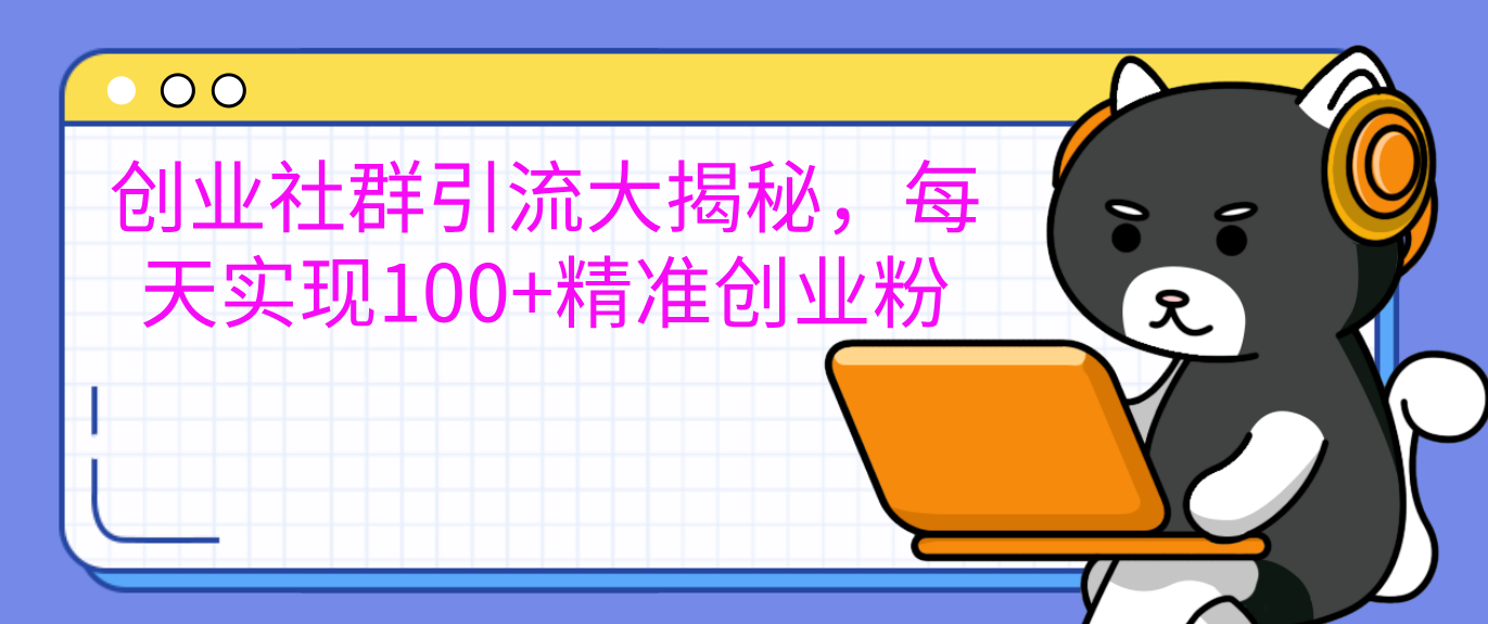 创业社群引流大揭秘，每天实现100+精准创业粉-春生副业网 