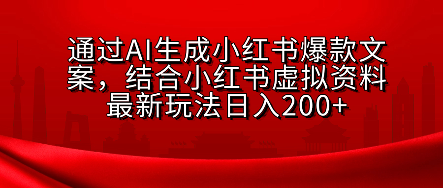 AI生成爆款文案,结合小红书虚拟资料最新玩法日入200+-春生副业网
