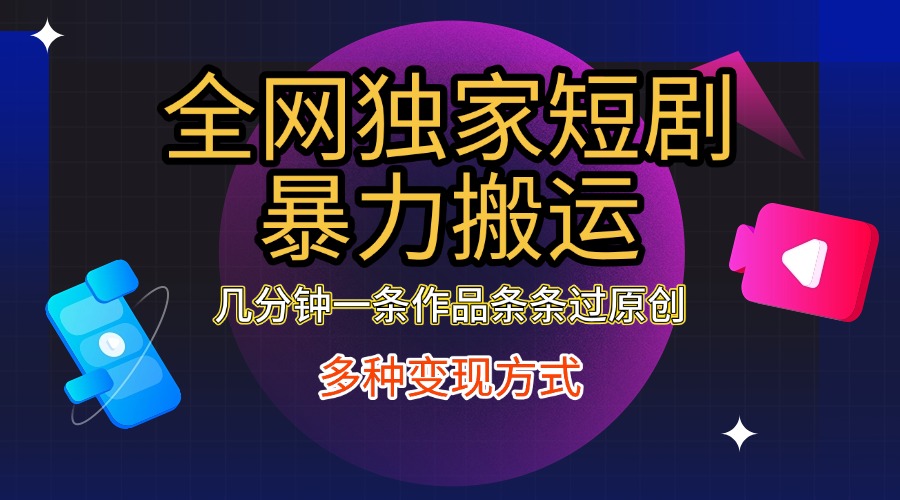 全网独家短剧暴力搬运，只需要几分钟一条作品条条过原创，多种变现方式-春生副业网 
