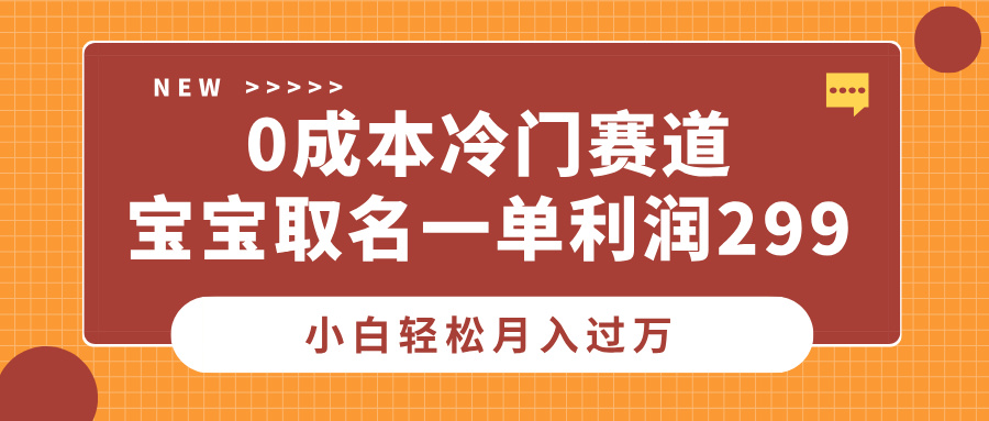 0成本冷门赛道,宝宝取名一单利润299,小白轻松月入过万-春生副业网