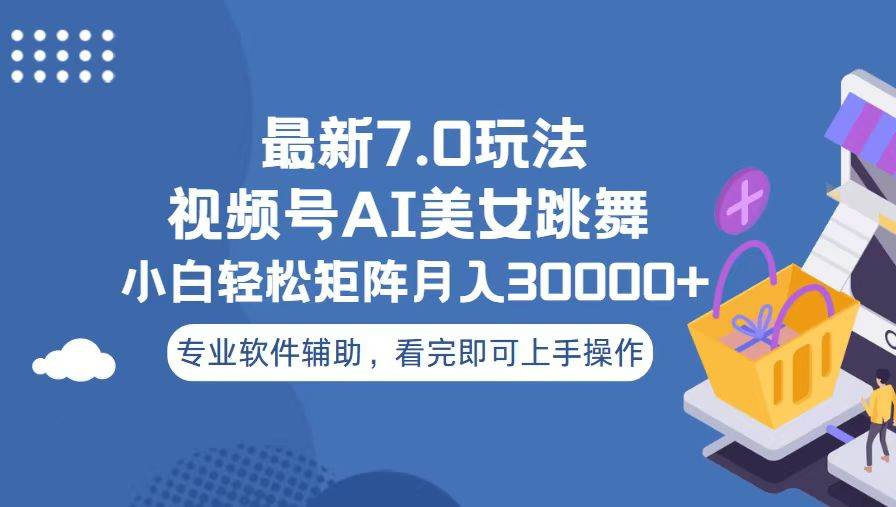 视频号最新7.0玩法，当天起号小白也能轻松月入30000+看完即可上手操作-春生副业网 