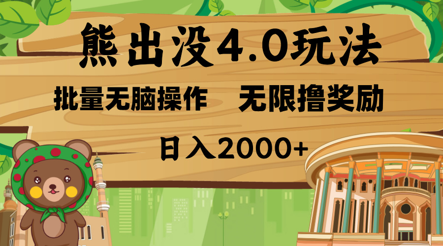 熊出没4.0新玩法，软件加持，无限撸奖励，新手小白无脑矩阵操作，日入2000+-春生副业网 