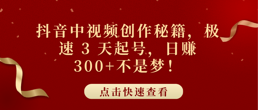 抖音中视频创作秘籍，极速 3 天起号，日赚 300+不是梦！-春生副业网 