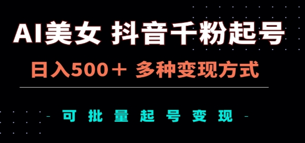 AI美女抖音千粉起号玩法，日入500＋，多种变现方式，可批量矩阵起号出售！-春生副业网 