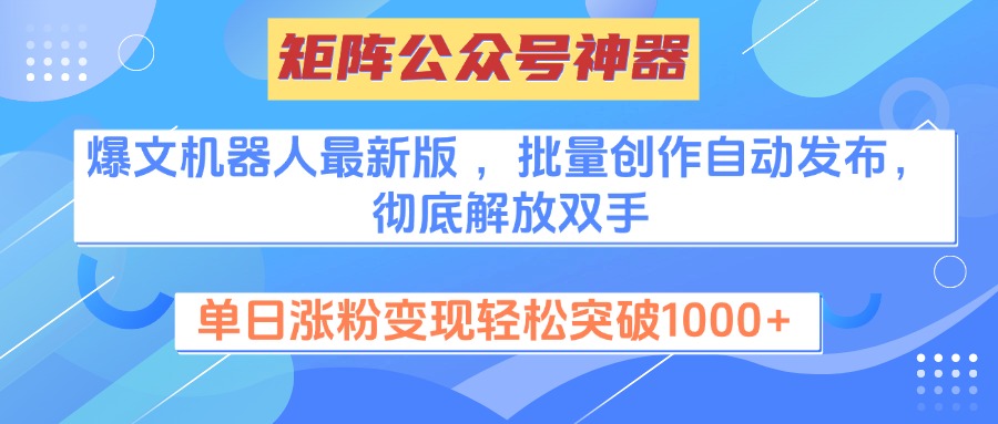 矩阵公众号神器，爆文机器人最新版 ，批量创作自动发布，彻底解放双手，单日涨粉变现轻松突破1000+-春生副业网 