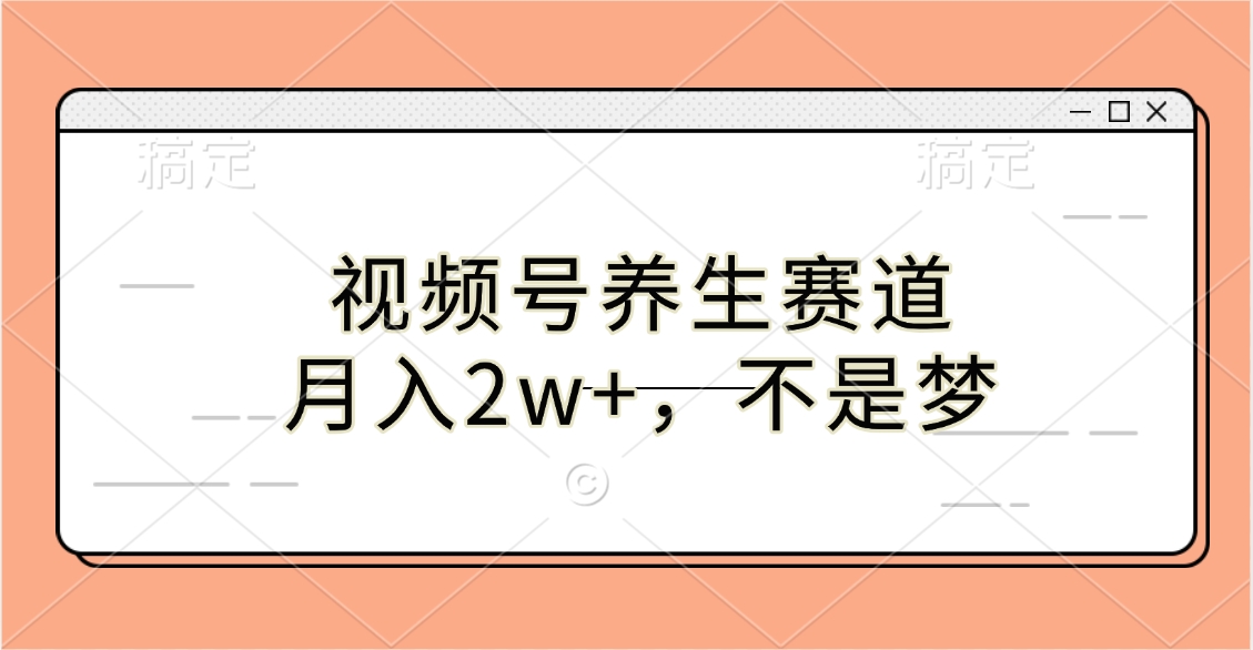 视频号养生赛道，月入2w+，不是梦-春生副业网 