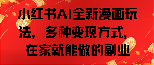 小红书AI全新漫画玩法，多种变现方式，在家就能做的副业-春生副业网 