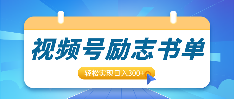 视频号励志书单号升级玩法，适合0基础小白操作，轻松实现日入300+-春生副业网 