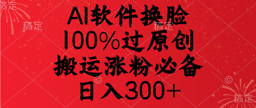 AI软件换脸，100%过原创，搬运涨粉必备，日入300+-春生副业网 