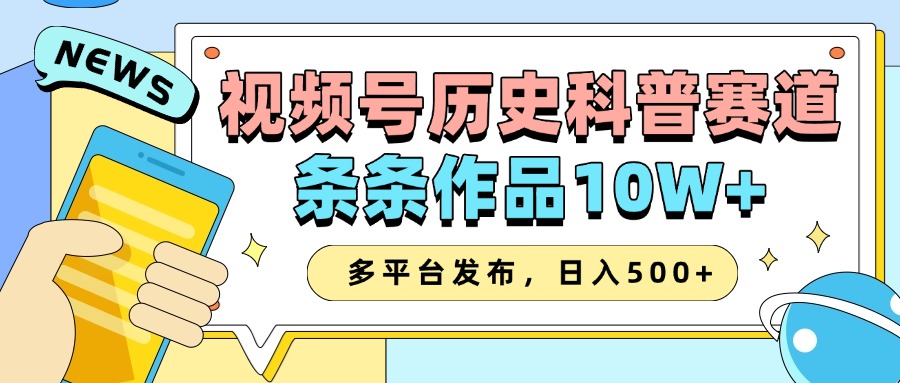 2025视频号历史科普赛道，AI一键生成，条条作品10W+，多平台发布，收益翻倍-春生副业网 