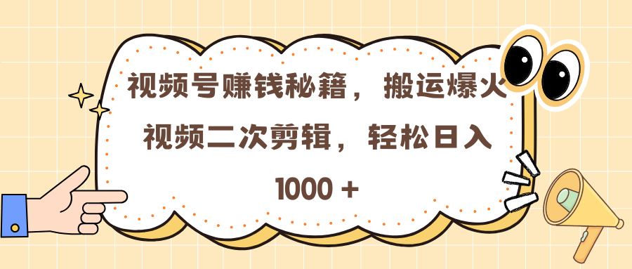 视频号赚钱秘籍，搬运爆火视频二次剪辑，轻松日入 1000 +-春生副业网 