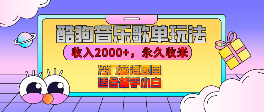 【揭秘】酷狗音乐歌单玩法，用这个方法，收入2000+，永久收米，有播放就有收益，冷门蓝海项目，适合新手小白-春生副业网 
