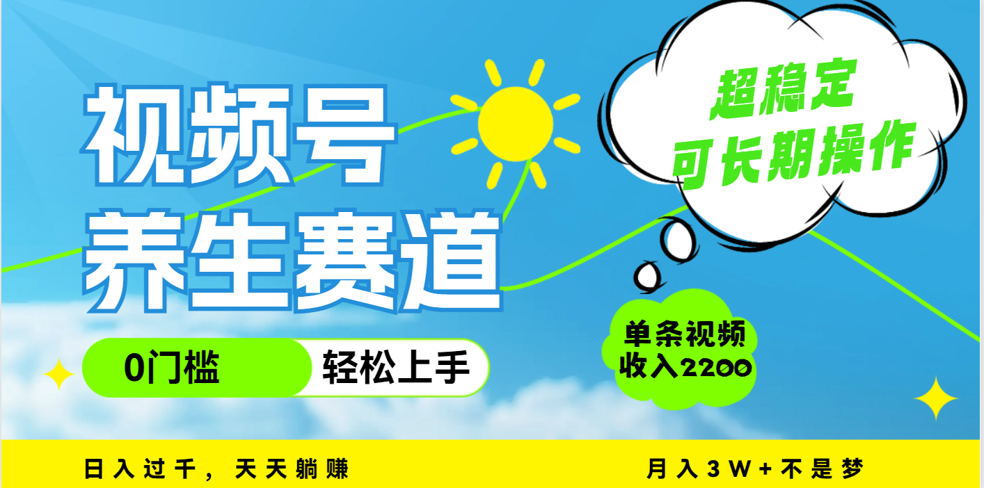 视频号养生赛道，一条视频2200，超简单，长期稳定可做，月入3w+不是梦-春生副业网 