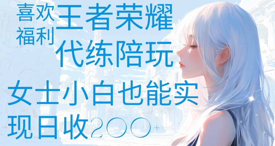 王者荣耀代打陪练喜欢王者的福利边玩还能多个收入女士小白也能轻松实现日收200+-春生副业网 