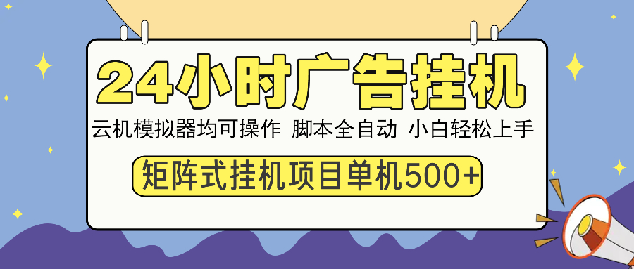 24小时广告挂机 单机收益500+ 矩阵式操作，设备越多收益越大，小白轻松上手-春生副业网 