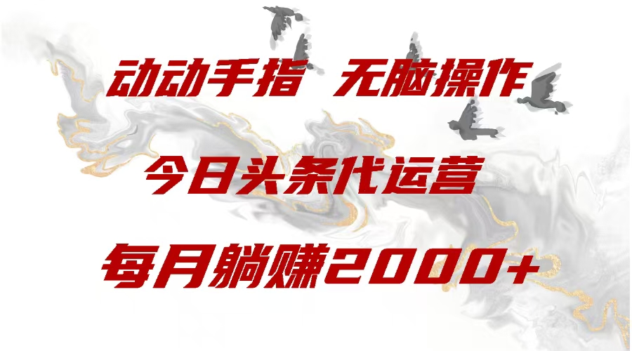 今日头条代运营，动动手指，每月躺赠2000+-春生副业网 