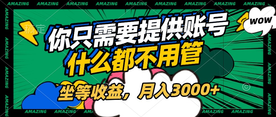账号全程托管，你只需要提供账号，什么都不用管，坐等收益，月入3000+-春生副业网 