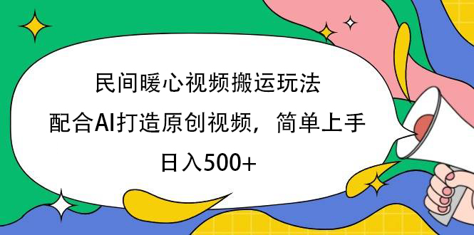 民间暖心视频搬运玩法，配合AI打造原创视频，简单上手，日入500+-春生副业网 