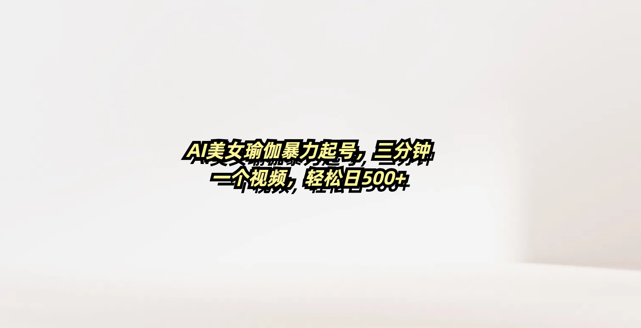 AI美女瑜伽暴力起号，三分钟一个视频，轻松日500+-春生副业网 