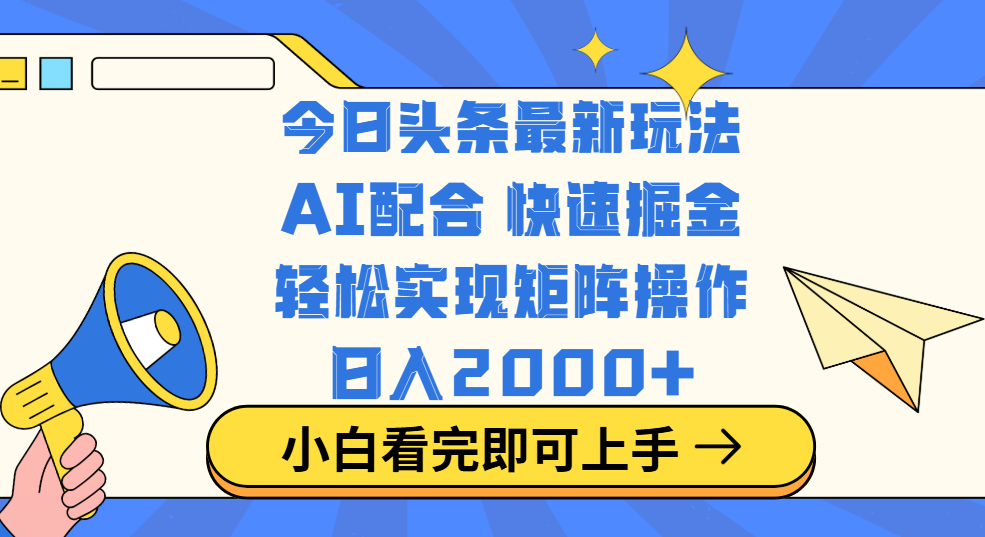 今日头条最新玩法，思路简单，复制粘贴，轻松实现矩阵日入2000+-春生副业网 