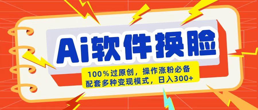 AI软件换脸100%过原创搬运涨粉必备配套多种变现模式日入300+-春生副业网 