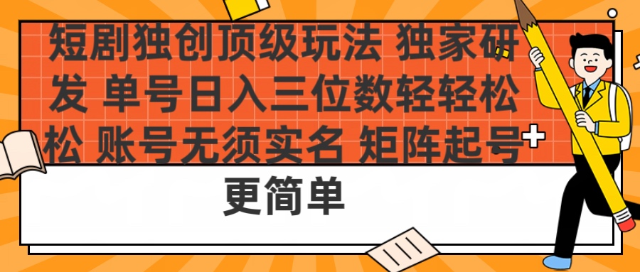 短剧独创顶级玩法 独家研发 单号日入三位数轻轻松松 账号无需实名 矩阵起号更简单-春生副业网 
